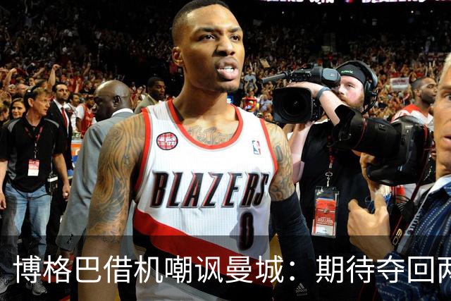 博格巴借机嘲讽曼城：期待夺回两座英超冠军