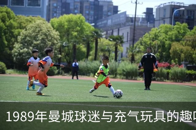 1989年曼城球迷与充气玩具的趣味革命